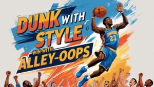 Dunk with Style - Win with Alley-Oops